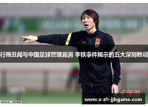 行贿丑闻与中国足球管理漏洞 李铁事件揭示的五大深刻教训 行贿丑闻与中国足球管理漏洞 李铁事件揭示的五大深刻教训
