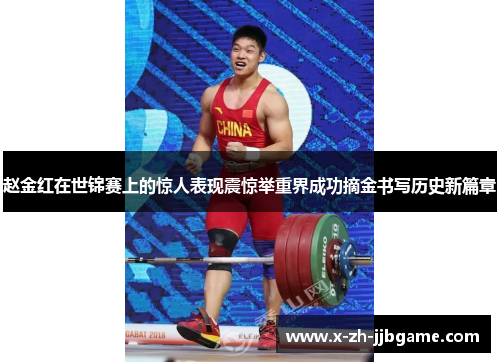 赵金红在世锦赛上的惊人表现震惊举重界成功摘金书写历史新篇章 赵金红在世锦赛上的惊人表现震惊举重界成功摘金书写历史新篇章