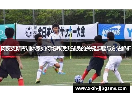 阿贾克斯青训体系如何培养顶尖球员的关键步骤与方法解析
