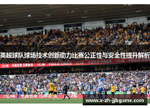 英超球队球场技术创新助力比赛公正性与安全性提升解析 英超球队球场技术创新助力比赛公正性与安全性提升解析