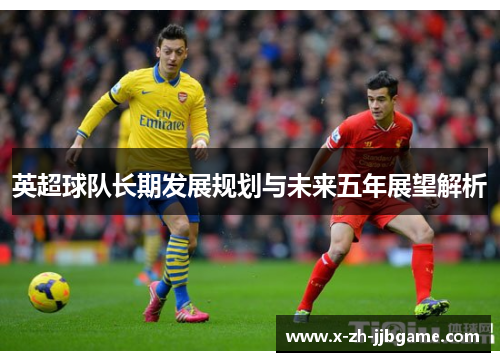 英超球队长期发展规划与未来五年展望解析