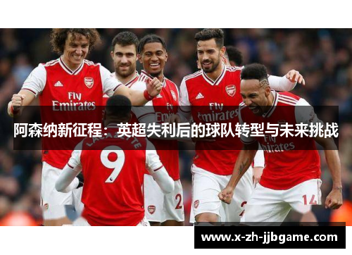 阿森纳新征程：英超失利后的球队转型与未来挑战